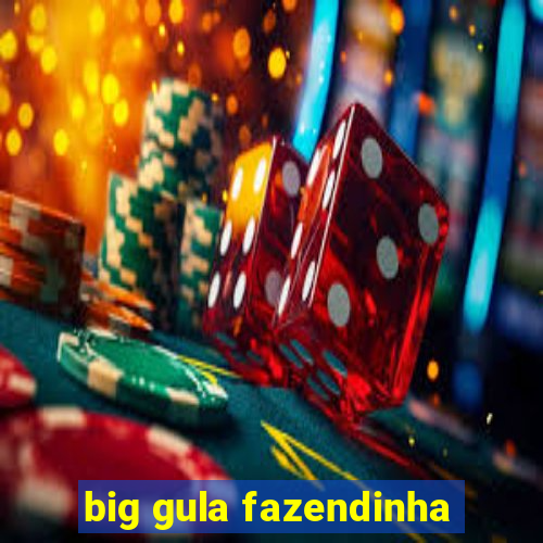 big gula fazendinha